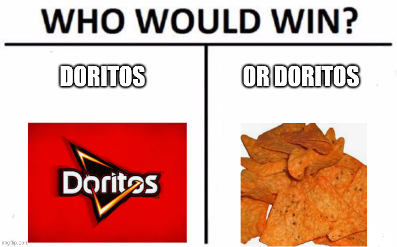 Doritos | DORITOS; OR DORITOS | image tagged in memes,who would win | made w/ Imgflip meme maker