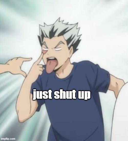 just shut up | image tagged in noice | made w/ Imgflip meme maker