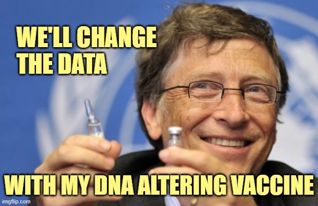 Bill Gates loves Vaccines | WE'LL CHANGE 
THE DATA WITH MY DNA ALTERING VACCINE | image tagged in bill gates loves vaccines | made w/ Imgflip meme maker