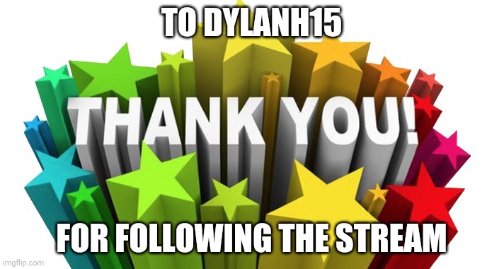 thank you | TO DYLANH15; FOR FOLLOWING THE STREAM | image tagged in thank you | made w/ Imgflip meme maker