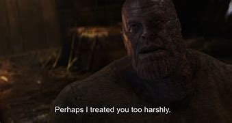 Thanos: perhaps i treated you to harshly Blank Meme Template