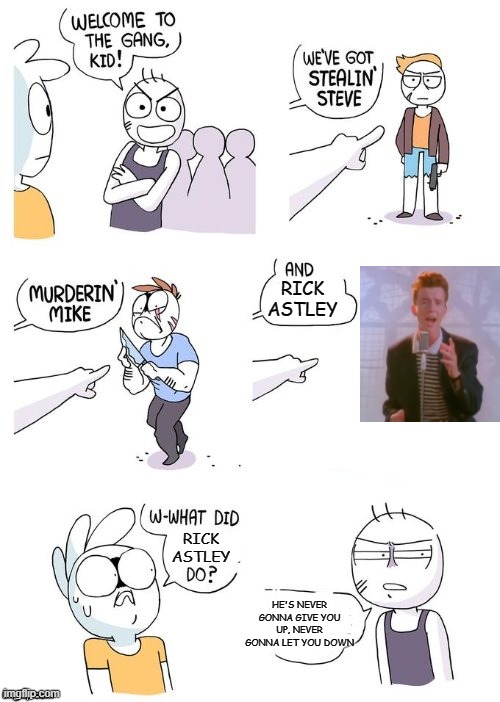 Never Gonna Give You Up | RICK ASTLEY; RICK ASTLEY; HE'S NEVER GONNA GIVE YOU UP, NEVER GONNA LET YOU DOWN | image tagged in meme,crimes johnson,rick astley,never gonna give you up | made w/ Imgflip meme maker