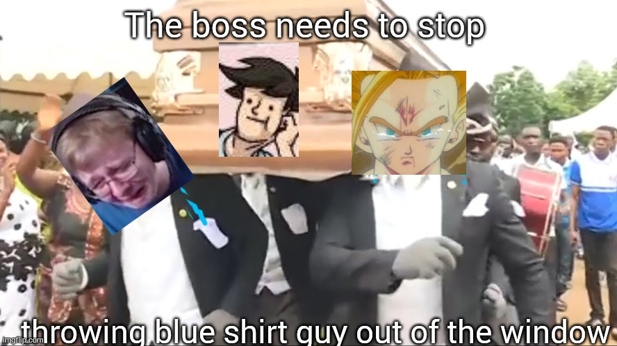 Coffin Dance | The boss needs to stop throwing blue shirt guy out of the window | image tagged in coffin dance | made w/ Imgflip meme maker