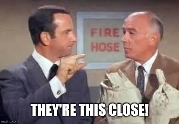 Maxwell Smart missed it by that much | THEY'RE THIS CLOSE! | image tagged in maxwell smart missed it by that much | made w/ Imgflip meme maker