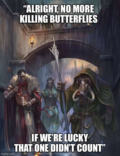 Out of context d&d quote | “ALRIGHT, NO MORE KILLING BUTTERFLIES; IF WE’RE LUCKY THAT ONE DIDN’T COUNT” | image tagged in dnd,quotes | made w/ Imgflip meme maker