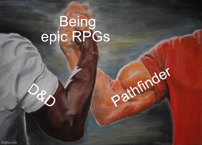 Let me know if you know another good one! |  Being epic RPGs; Pathfinder; D&D | image tagged in memes,epic handshake,dnd,dungeons and dragons,pathfinder | made w/ Imgflip meme maker