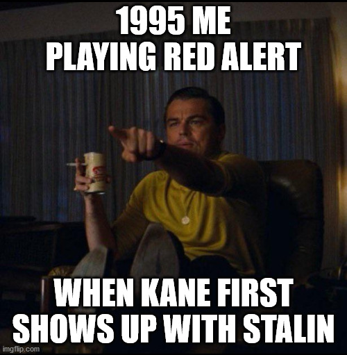 Leonardo DiCaprio Pointing | 1995 ME PLAYING RED ALERT; WHEN KANE FIRST SHOWS UP WITH STALIN | image tagged in leonardo dicaprio pointing,commandandconquer | made w/ Imgflip meme maker