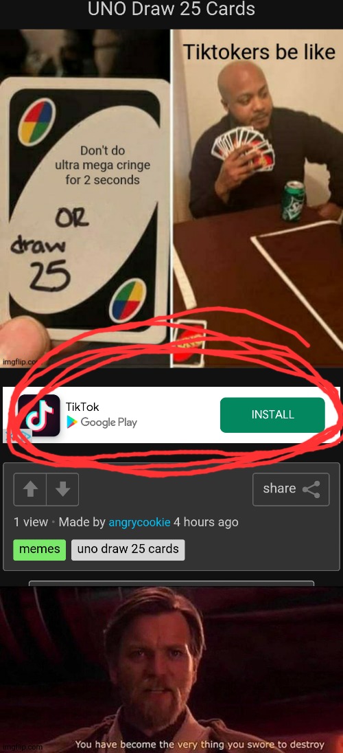 So i was looking at my memes when this ad came up | image tagged in you've become the very thing you swore to destroy,uno draw 25 cards,tiktok,imgflip,ironic,funny | made w/ Imgflip meme maker