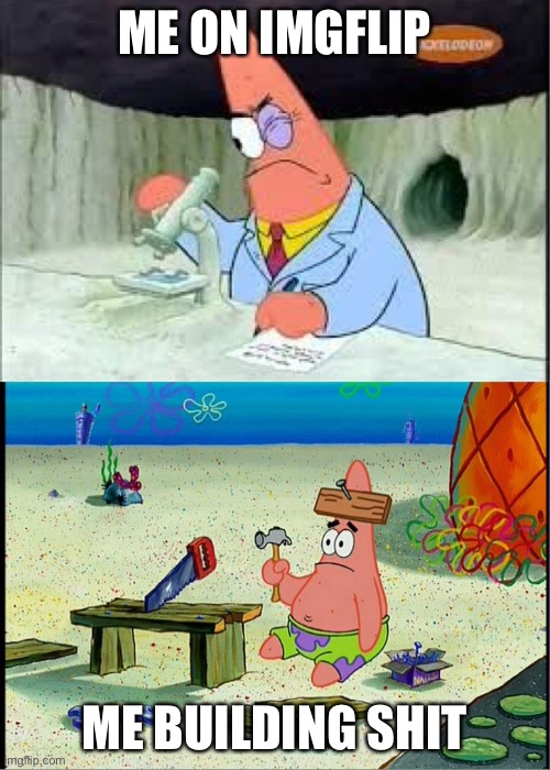Self-cringe when you spend the better part of a day assembling just one piece of IKEA furniture. | ME ON IMGFLIP ME BUILDING SHIT | image tagged in patrick smart dumb,memes about memes,imgflip humor,imgflipper,patrick,patrick star | made w/ Imgflip meme maker