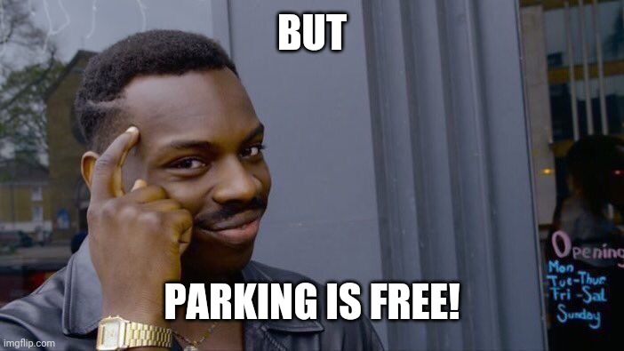 Roll Safe Think About It Meme | BUT PARKING IS FREE! | image tagged in memes,roll safe think about it | made w/ Imgflip meme maker