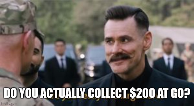 Robotnik are you really in charge here? | DO YOU ACTUALLY COLLECT $200 AT GO? | image tagged in robotnik are you really in charge here | made w/ Imgflip meme maker