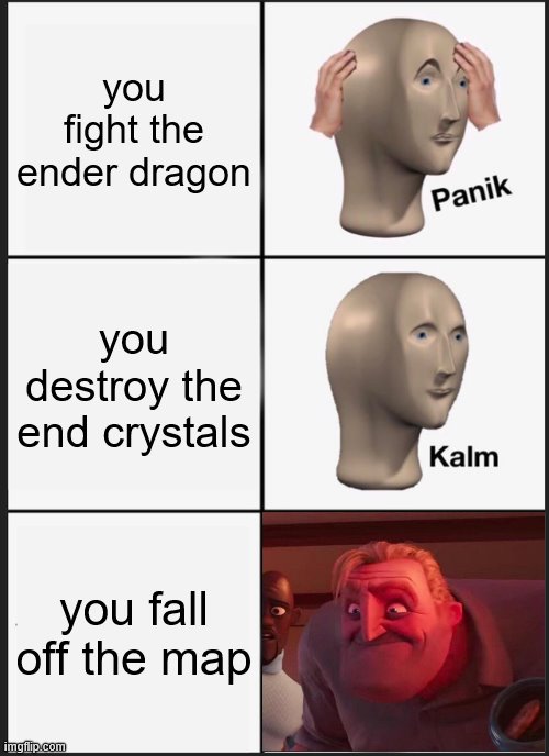Panik Kalm Panik | you fight the ender dragon; you destroy the end crystals; you fall off the map | image tagged in memes,panik kalm panik,minecraft,peeved mr incredible | made w/ Imgflip meme maker