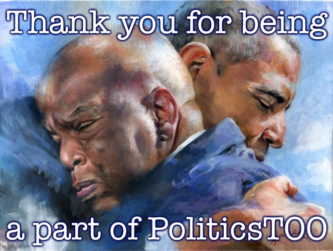 It’s only a meme site, but we have a duty to change the world for the better wherever we go in life. We try to do that here. | Thank you for being; a part of PoliticsTOO | image tagged in obama john lewis portrait,imgflip community,thank you,obama,memes about memeing,stay positive | made w/ Imgflip meme maker