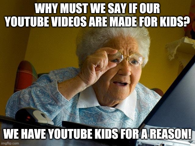 Grandma Finds The Internet Meme | WHY MUST WE SAY IF OUR YOUTUBE VIDEOS ARE MADE FOR KIDS? WE HAVE YOUTUBE KIDS FOR A REASON! | image tagged in memes,grandma finds the internet | made w/ Imgflip meme maker