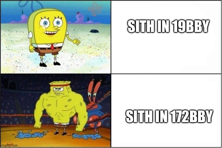 Weak vs Strong Spongebob | SITH IN 19BBY; SITH IN 172BBY | image tagged in weak vs strong spongebob | made w/ Imgflip meme maker