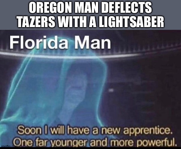 OREGON MAN DEFLECTS TAZERS WITH A LIGHTSABER | image tagged in emperor palpatine | made w/ Imgflip meme maker