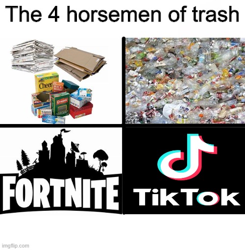 The 4 horsemen of trash | The 4 horsemen of trash | image tagged in memes,blank starter pack,tiktok,fortnite,gifs,pie charts | made w/ Imgflip meme maker