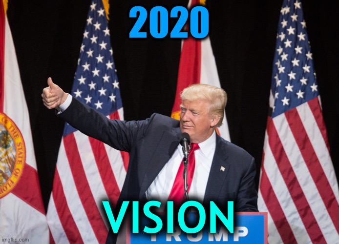 2020 VISION | 2020; VISION | image tagged in trump | made w/ Imgflip meme maker