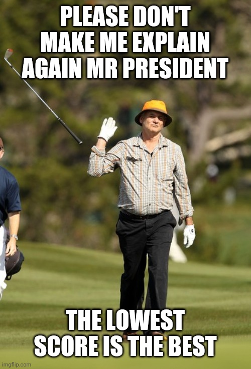 The highest death toll does not win a prize | PLEASE DON'T MAKE ME EXPLAIN AGAIN MR PRESIDENT; THE LOWEST SCORE IS THE BEST | image tagged in memes,bill murray golf,trump,donald trump,coronavirus,covid-19 | made w/ Imgflip meme maker