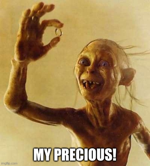 My precious Gollum | MY PRECIOUS! | image tagged in my precious gollum | made w/ Imgflip meme maker