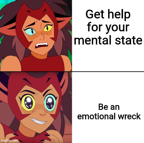 Season 4 Catra be like: | Get help for your mental state; Be an emotional wreck | image tagged in yes no | made w/ Imgflip meme maker