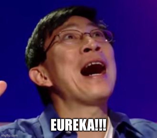 eureka | EUREKA!!! | image tagged in eureka | made w/ Imgflip meme maker