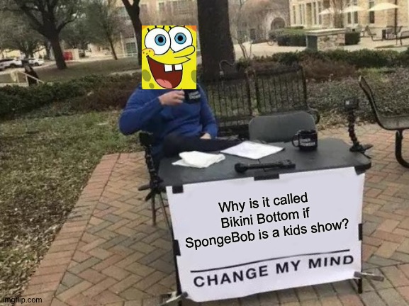 Stephen Hillenburg hid the secret for 20 years | Why is it called Bikini Bottom if SpongeBob is a kids show? | image tagged in memes,change my mind,spongebob,squidward,bikini bottom,patrick star | made w/ Imgflip meme maker