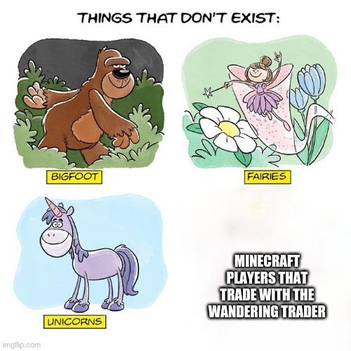 Things That Don't Exist | MINECRAFT PLAYERS THAT TRADE WITH THE WANDERING TRADER | image tagged in things that don't exist | made w/ Imgflip meme maker