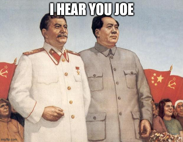 Stalin and Mao | I HEAR YOU JOE | image tagged in stalin and mao | made w/ Imgflip meme maker