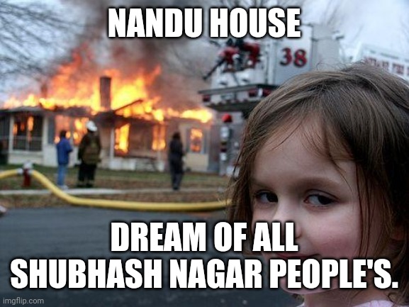 Fun. | NANDU HOUSE; DREAM OF ALL SHUBHASH NAGAR PEOPLE'S. | image tagged in memes,disaster girl | made w/ Imgflip meme maker