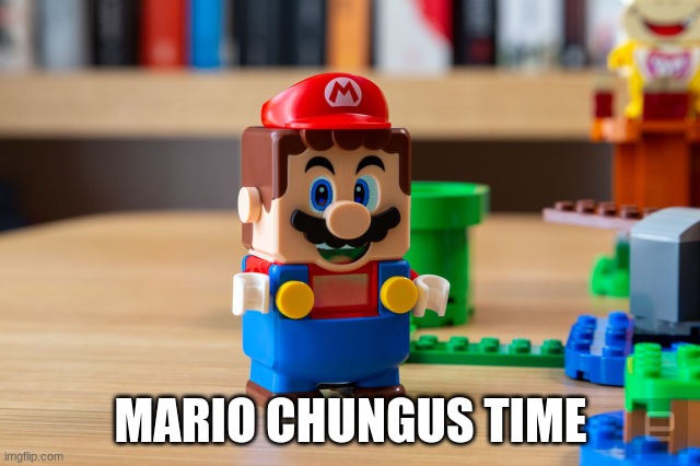 Mario Chungus | MARIO CHUNGUS TIME | image tagged in chonk | made w/ Imgflip meme maker