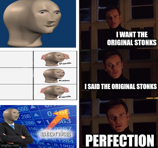 Stonks meme is dying. | I WANT THE ORIGINAL STONKS; I SAID THE ORIGINAL STONKS; PERFECTION | image tagged in perfection,stonks,panik kalm panik,meme man | made w/ Imgflip meme maker