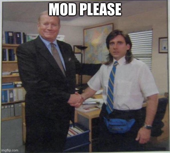 the office handshake | MOD PLEASE | image tagged in the office handshake | made w/ Imgflip meme maker