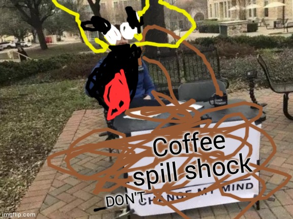 The power's on the frisk again | Coffee spill shock; DON'T | image tagged in memes,change my mind | made w/ Imgflip meme maker