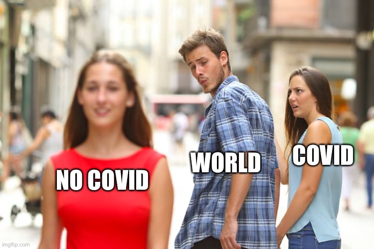 Distracted Boyfriend Meme | COVID; WORLD; NO COVID | image tagged in memes,distracted boyfriend | made w/ Imgflip meme maker