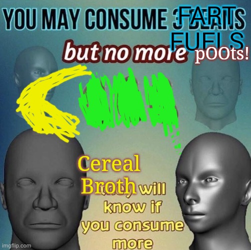 Cereal Broth | FART FUELS; pOOts! Cereal Broth | image tagged in you may consume 3 beans | made w/ Imgflip meme maker