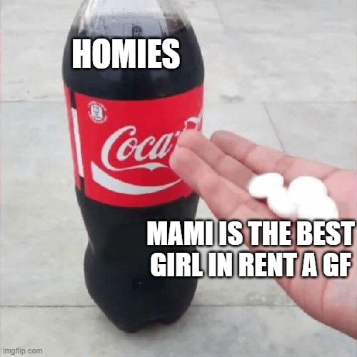 Coke Mentos Hand Meme | HOMIES; MAMI IS THE BEST GIRL IN RENT A GF | image tagged in coke mentos hand meme | made w/ Imgflip meme maker