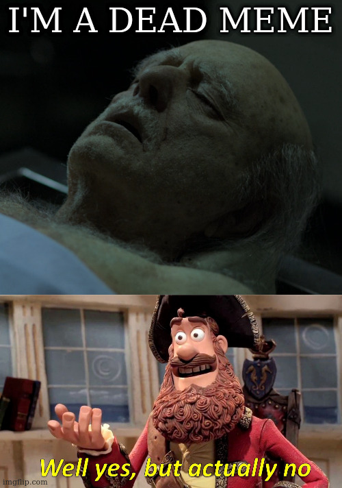 I'M A DEAD MEME | image tagged in memes,well yes but actually no,dead | made w/ Imgflip meme maker