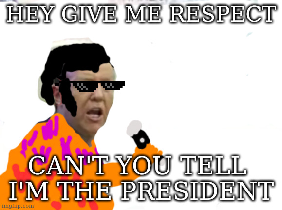 Jimmy T | HEY GIVE ME RESPECT; CAN'T YOU TELL 
I'M THE PRESIDENT | image tagged in jimmy t | made w/ Imgflip meme maker