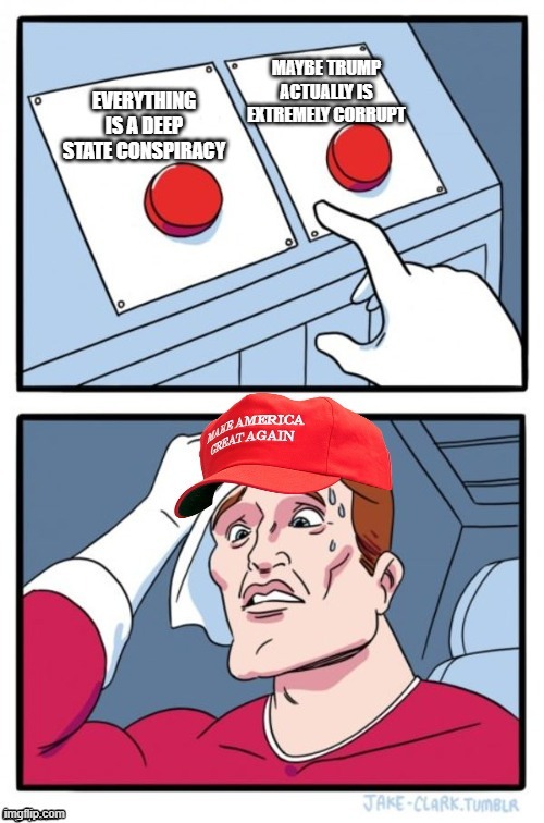 Trumpsters Dealing with Cognitive Dissonance | image tagged in two buttons,trump,deepstate,trump supporters,cognitive dissonance | made w/ Imgflip meme maker