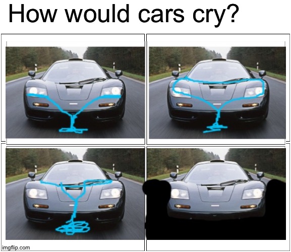 Is this true?! | How would cars cry? | image tagged in memes,blank comic panel 2x2,funny,mclaren,mclaren f1,crying | made w/ Imgflip meme maker