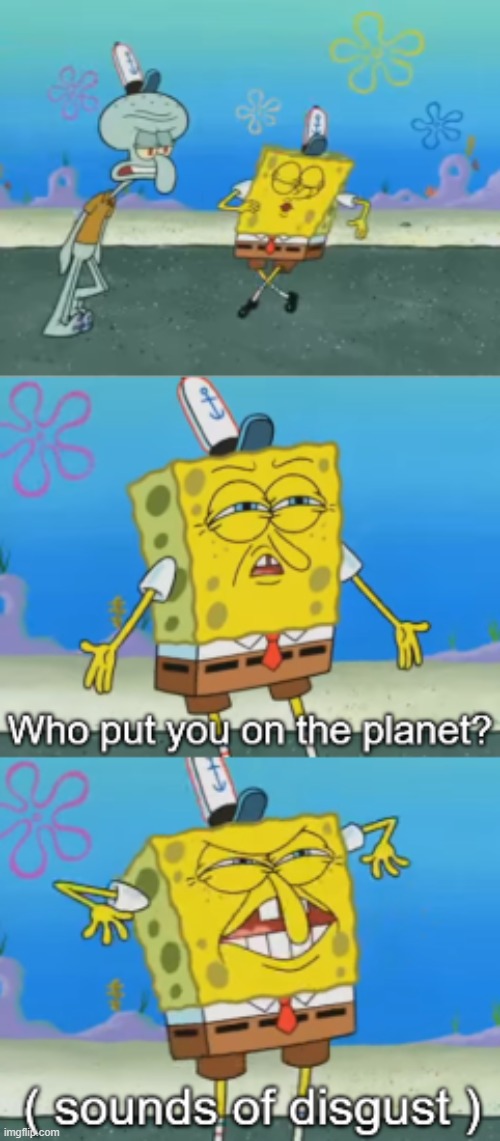 Who put you on this planet?(FULL) | image tagged in who put you on this planetfull | made w/ Imgflip meme maker