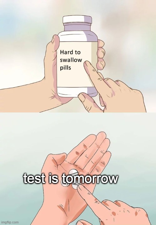 Hard To Swallow Pills Meme | test is tomorrow | image tagged in memes,hard to swallow pills | made w/ Imgflip meme maker