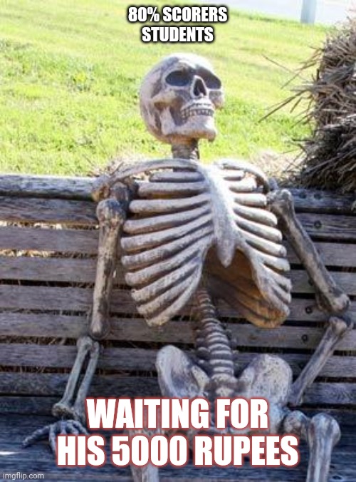 School memes | 80% SCORERS STUDENTS; WAITING FOR HIS 5000 RUPEES | image tagged in memes,waiting skeleton | made w/ Imgflip meme maker