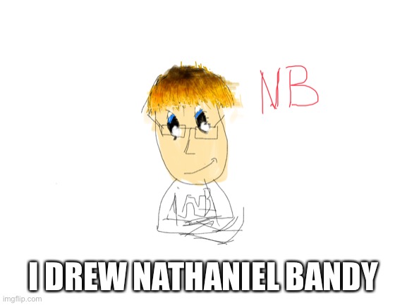 I DREW NATHANIEL BANDY | made w/ Imgflip meme maker