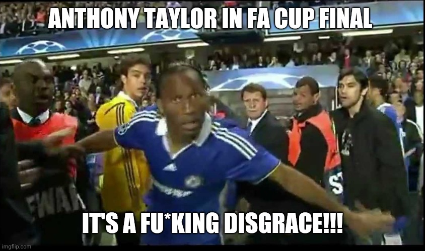 It was horrible | ANTHONY TAYLOR IN FA CUP FINAL; IT'S A FU*KING DISGRACE!!! | image tagged in it's a fuking disgrace | made w/ Imgflip meme maker