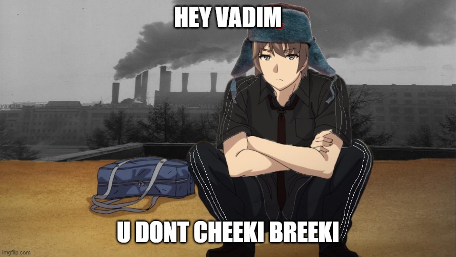 gopnik anime | HEY VADIM; U DONT CHEEKI BREEKI | image tagged in anime,gopnik | made w/ Imgflip meme maker