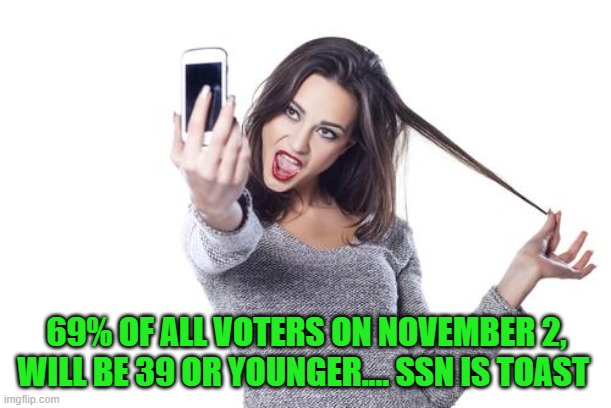 69% OF ALL VOTERS ON NOVEMBER 2, WILL BE 39 OR YOUNGER.... SSN IS TOAST | made w/ Imgflip meme maker