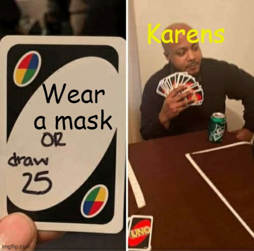 UNO or Draw 25 | Karens; Wear a mask | image tagged in uno or draw 25 | made w/ Imgflip meme maker