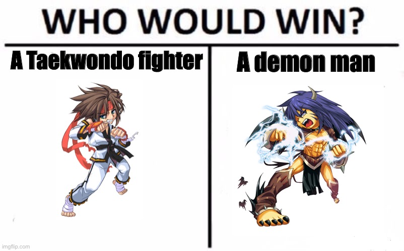 Who would win: A Taekwondo fighter or a demon man | A Taekwondo fighter; A demon man | image tagged in memes,who would win | made w/ Imgflip meme maker